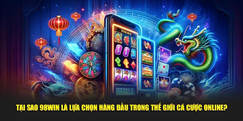 98Win là lựa chọn hàng đầu trong thế giới cá cược online