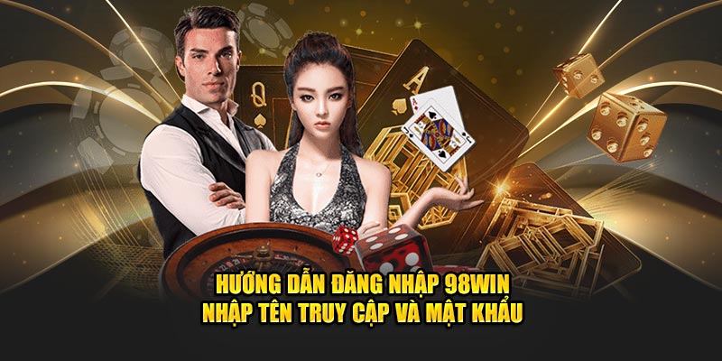 Hướng dẫn đăng nhập 98Win truy cập và mật khẩu