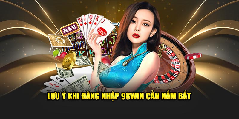 Lưu ý khi đăng nhập 98Win cần nắm bắt